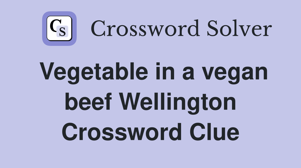 Vegetable in a vegan beef Wellington Crossword Clue Answers